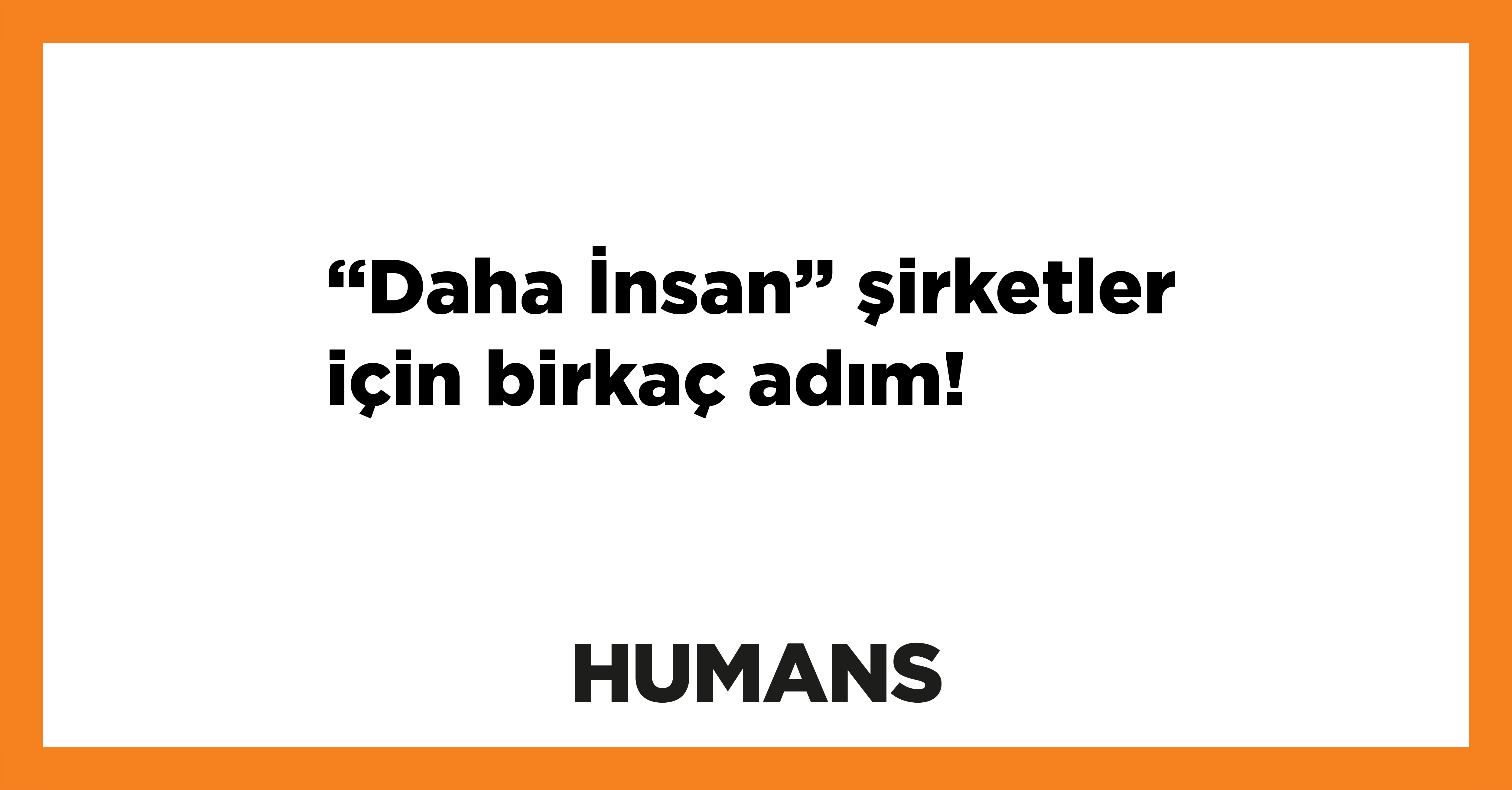 ‘Daha İnsan’ şirketler için birkaç adım! 
