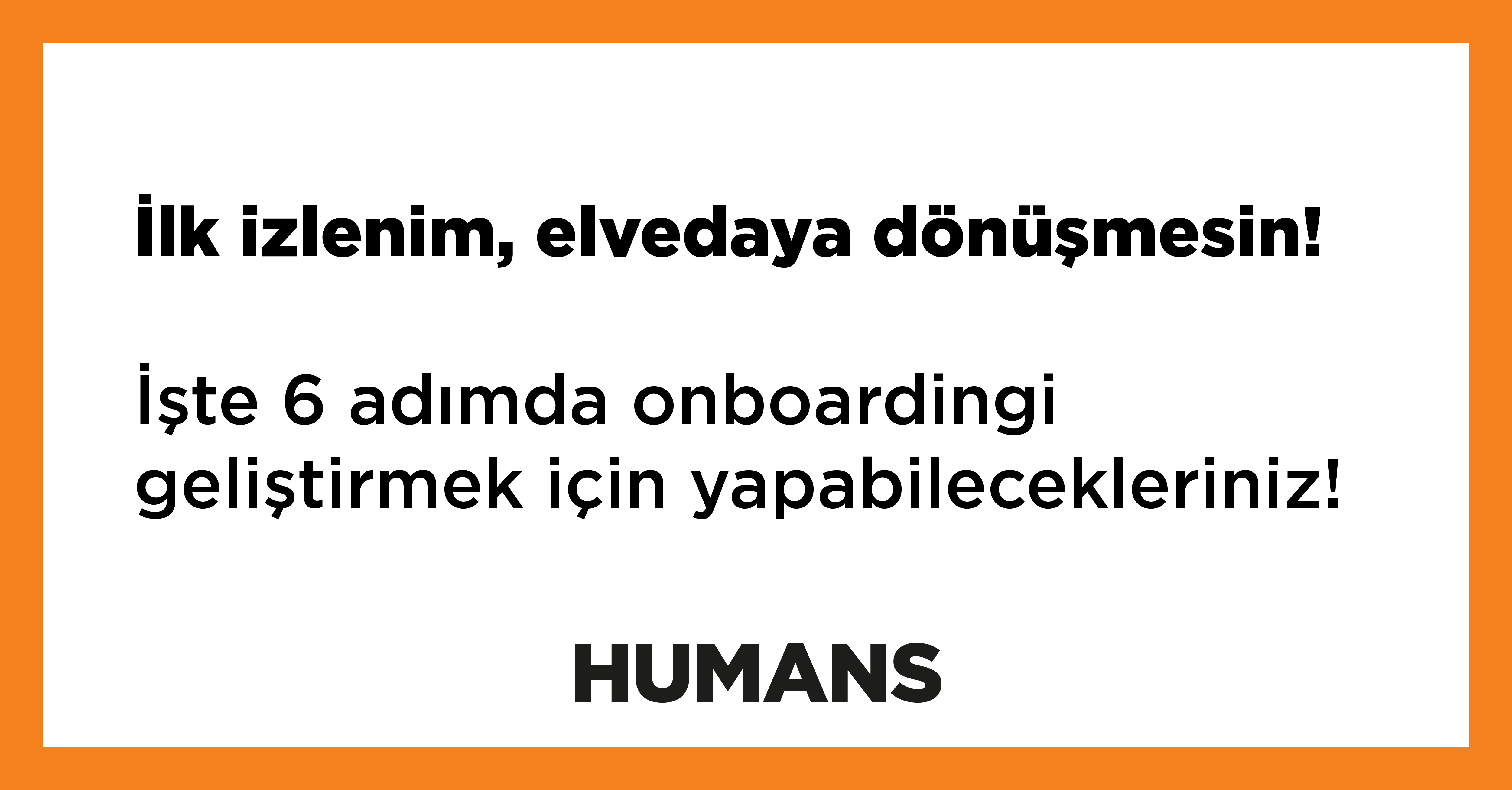 İlk izlenim, elvedaya dönüşmesin! İşte 6 adımda onboardingi geliştirmek için yapabilecekleriniz! 