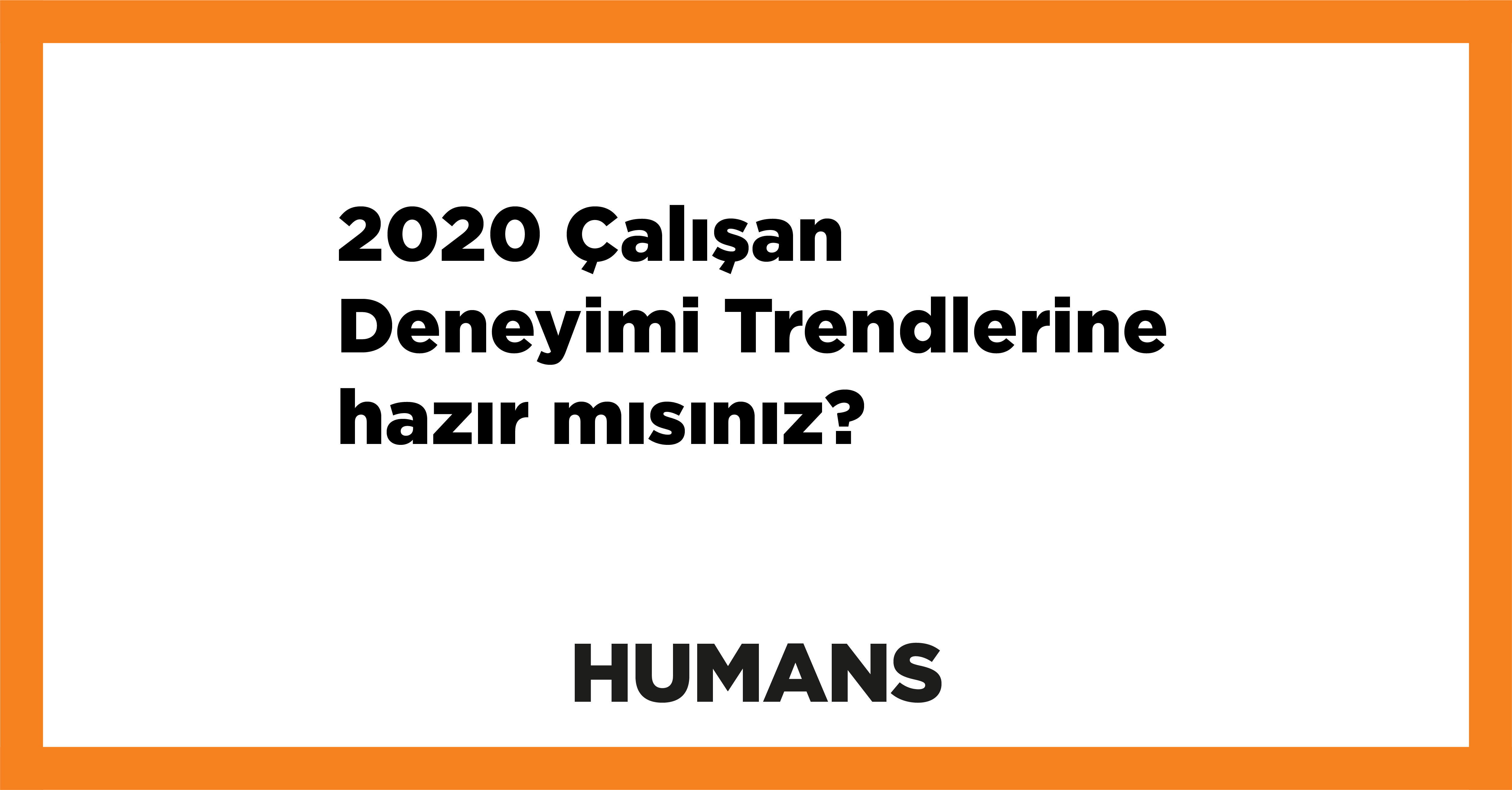 2020 Çalışan Deneyimi Trendlerine hazır mısınız? 