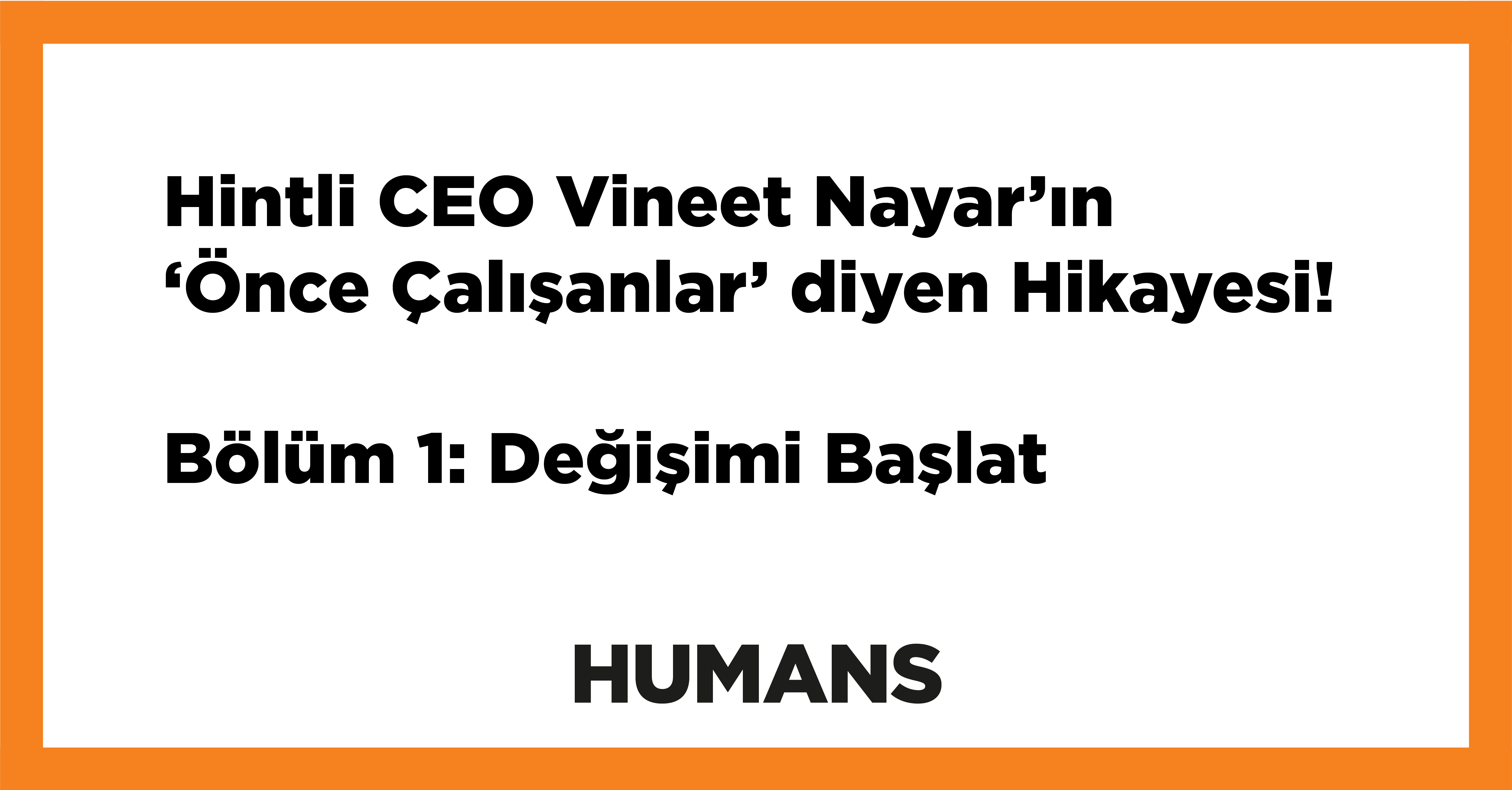 Hintli CEO Vineet Nayar'ın 'Önce Çalışanlar' diyen Hikayesi! Bölüm 1: Değişimi Başlat 