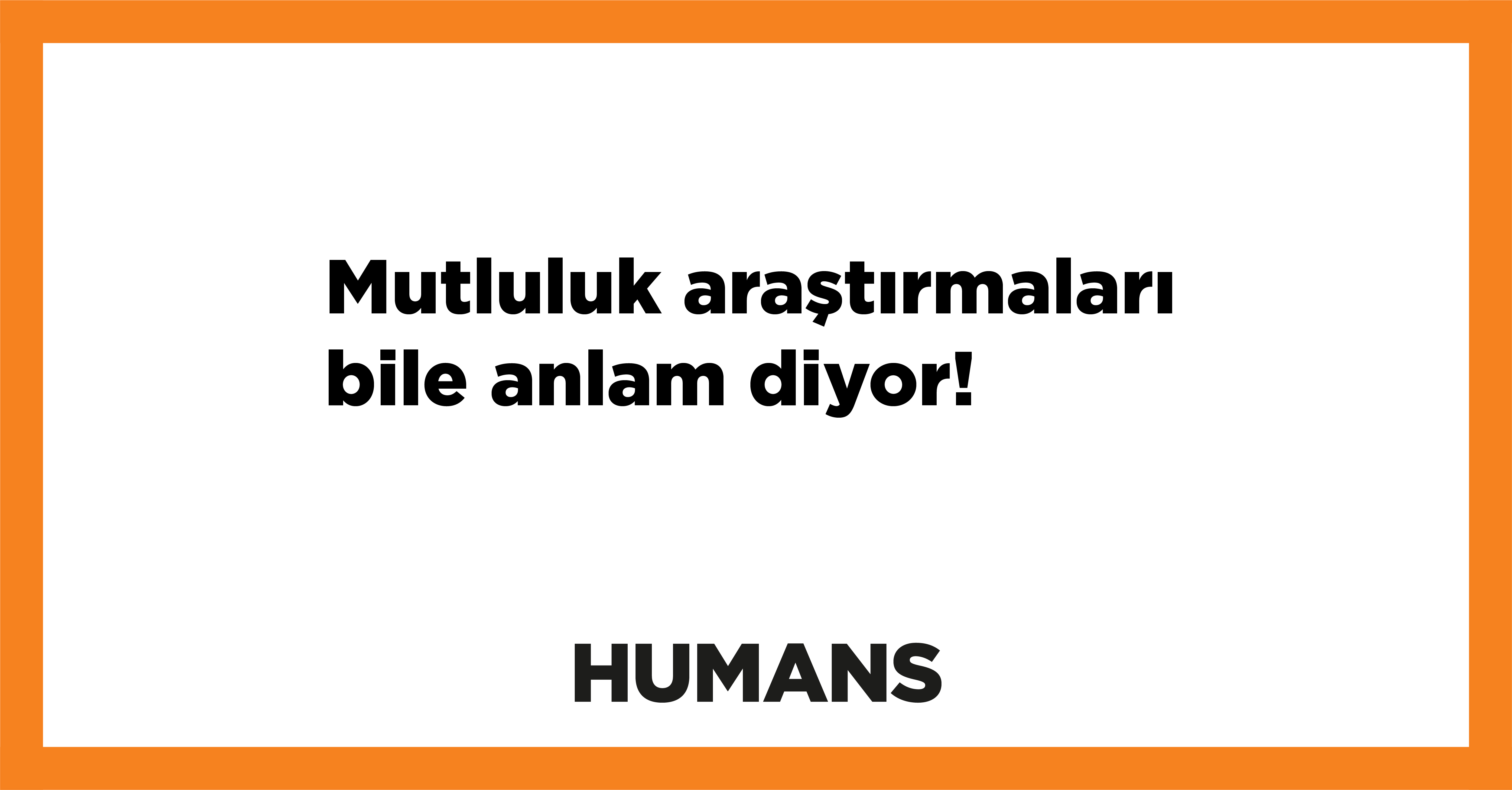 Mutluluk araştırmaları bile anlam diyor! 