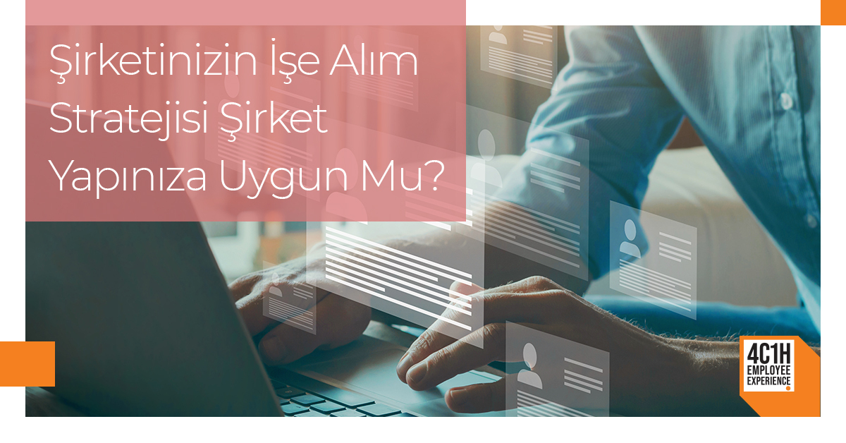 Şirketinizin İşe Alım Stratejisi Şirket Yapınıza Uygun Mu? 