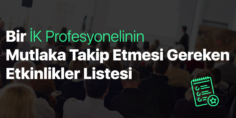 Bir İK Profesyonelinin Mutlaka Takip Etmesi Gereken Etkinlikler Listesi 